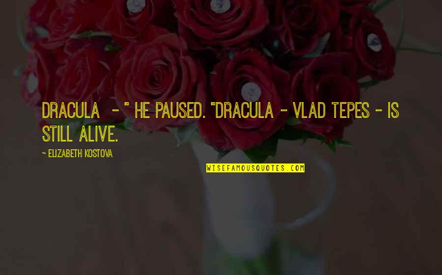 Tepes's Quotes By Elizabeth Kostova: Dracula - " He paused. "Dracula - Vlad
