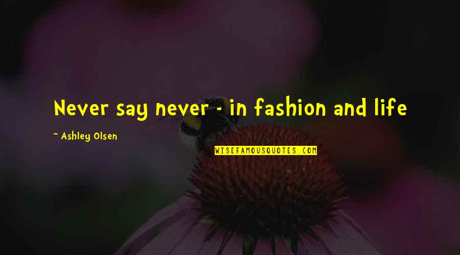 Tepetaklak Ev Quotes By Ashley Olsen: Never say never - in fashion and life