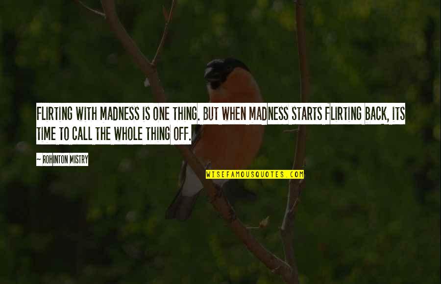 Tepfer Sand Quotes By Rohinton Mistry: Flirting with madness is one thing. But when