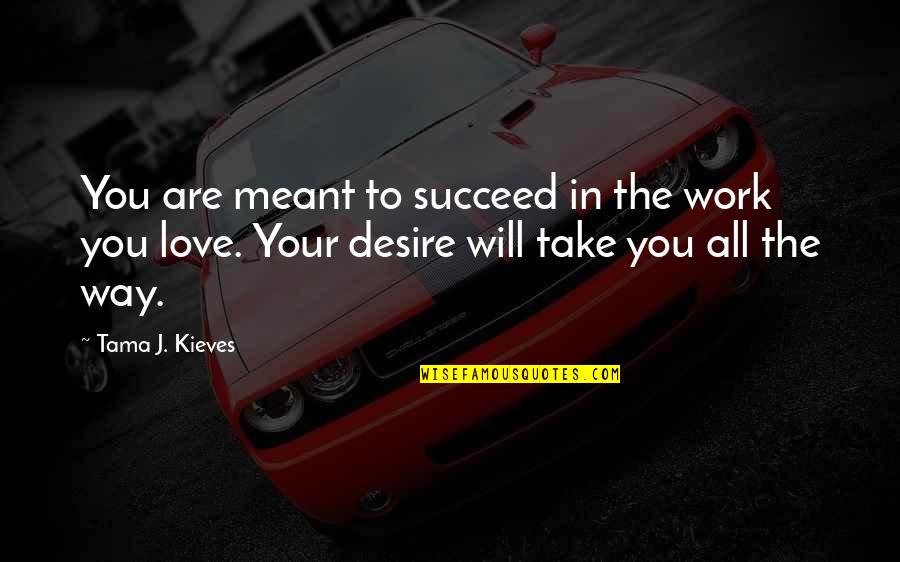 Tepfer Sand Quotes By Tama J. Kieves: You are meant to succeed in the work