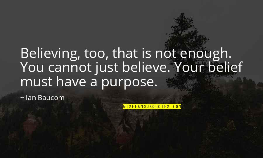 Tepian Cinta Quotes By Ian Baucom: Believing, too, that is not enough. You cannot Tepian Cinta Quotes By Ian Baucom: Believing, too, that is not enough. You cannot