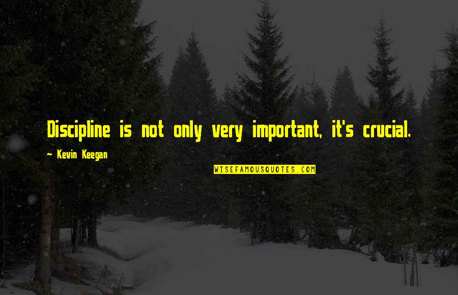 Tepian Recipe Quotes By Kevin Keegan: Discipline is not only very important, it's crucial. Tepian Recipe Quotes By Kevin Keegan: Discipline is not only very important, it's crucial.