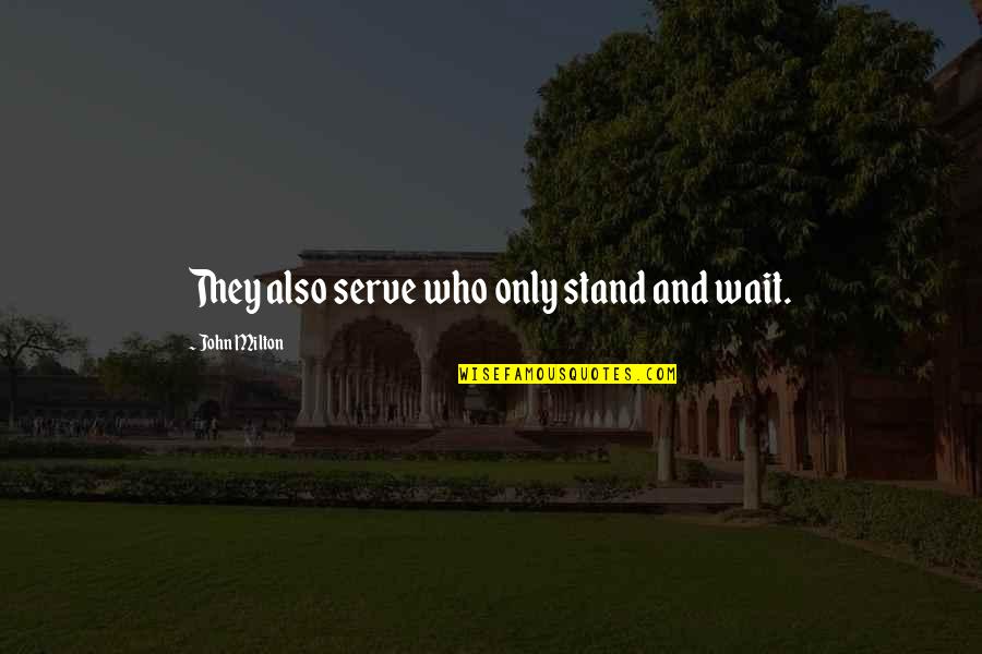 Tepian Tv Quotes By John Milton: They also serve who only stand and wait.