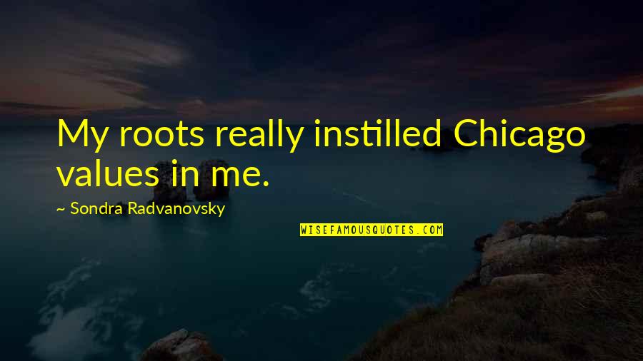 Tepian Tv Quotes By Sondra Radvanovsky: My roots really instilled Chicago values in me.