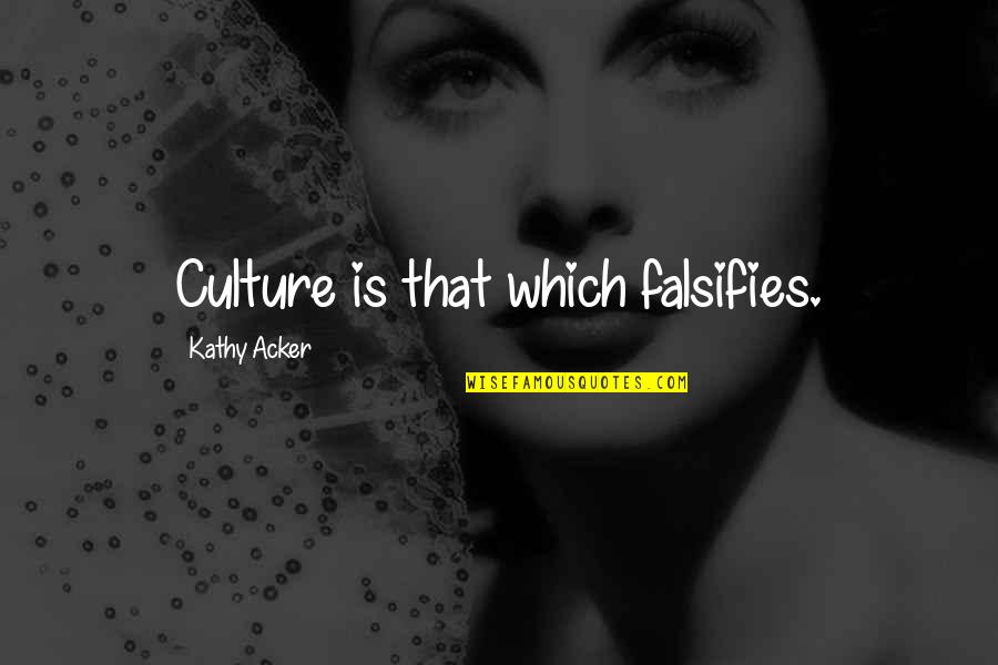 Tepid Quotes By Kathy Acker: Culture is that which falsifies.