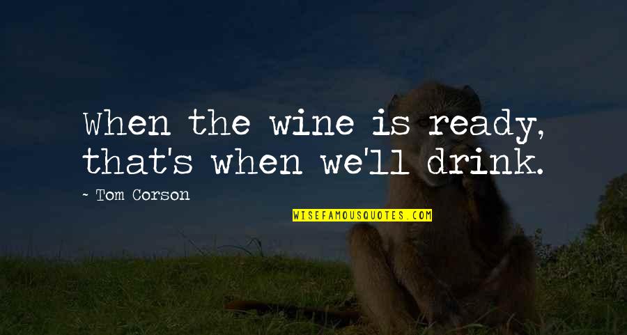 Tepid Quotes By Tom Corson: When the wine is ready, that's when we'll