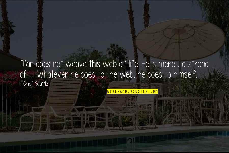 Tepito Outlet Quotes By Chief Seattle: Man does not weave this web of life. Tepito Outlet Quotes By Chief Seattle: Man does not weave this web of life.