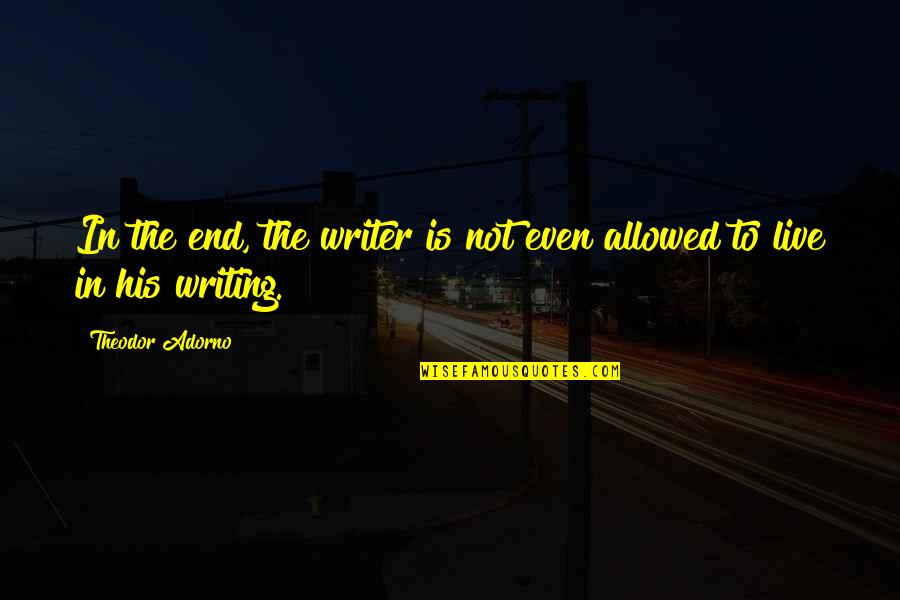 Tepkov Jana Quotes By Theodor Adorno: In the end, the writer is not even Tepkov Jana Quotes By Theodor Adorno: In the end, the writer is not even