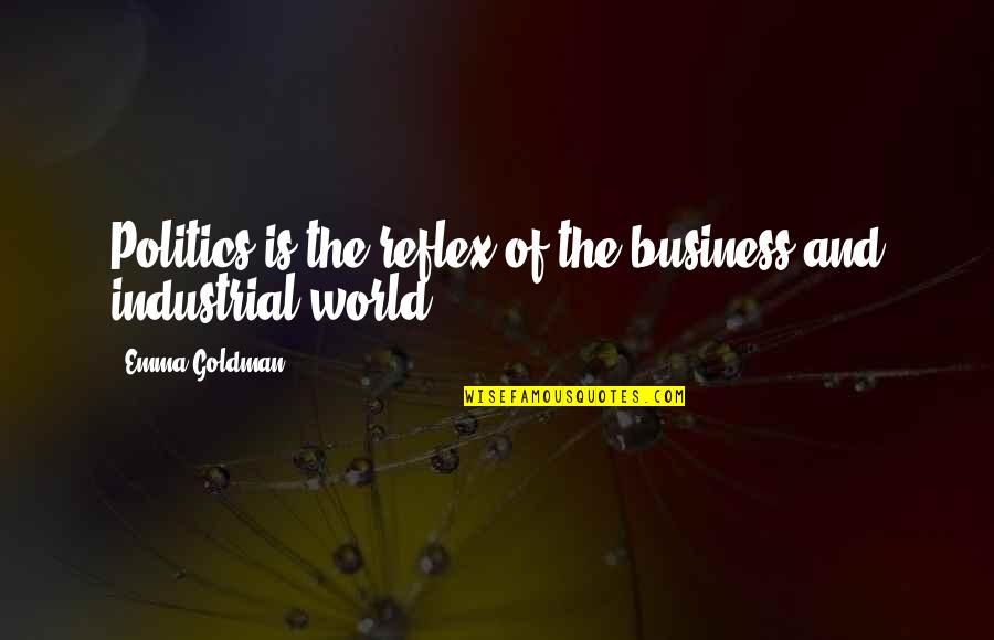 Teplin Stanley Quotes By Emma Goldman: Politics is the reflex of the business and Teplin Stanley Quotes By Emma Goldman: Politics is the reflex of the business and