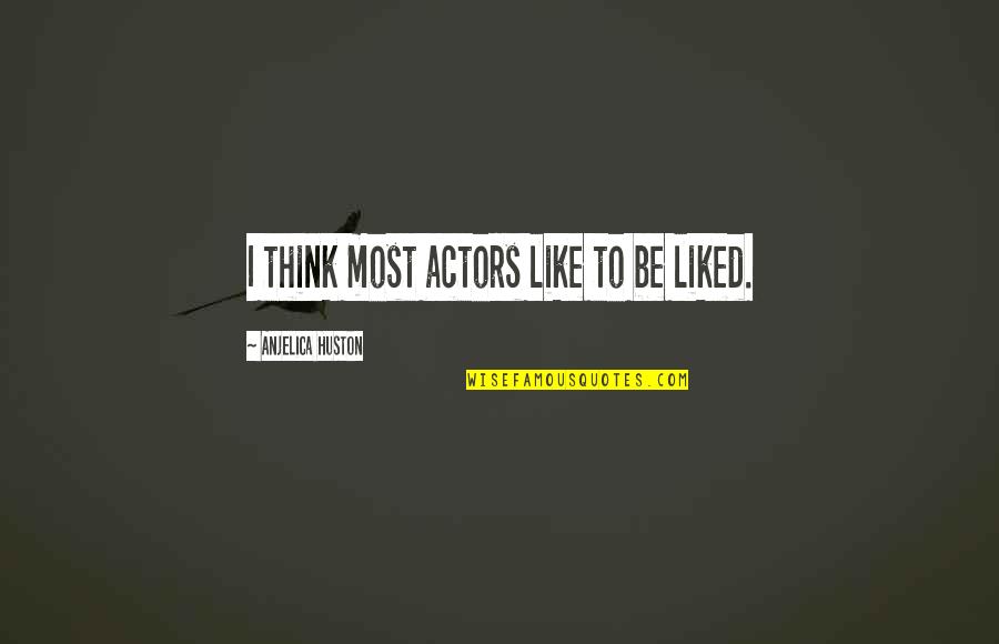 Tepoztlan Casas Quotes By Anjelica Huston: I think most actors like to be liked.