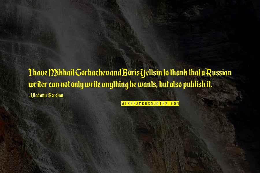 Tepoztlan Casas Quotes By Vladimir Sorokin: I have Mikhail Gorbachev and Boris Yeltsin to