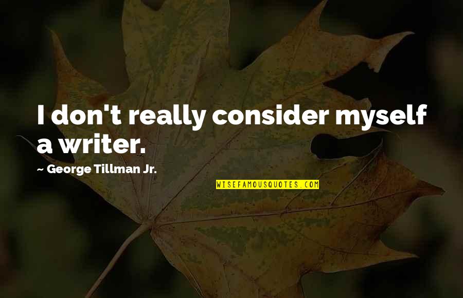 Tepperberg Realty Quotes By George Tillman Jr.: I don't really consider myself a writer.