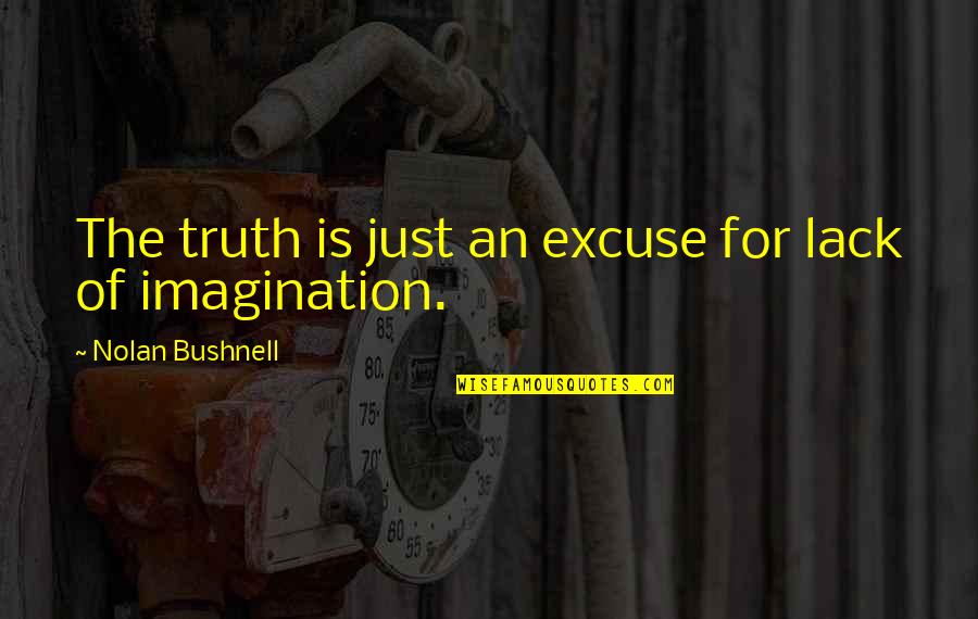 Teppermans Quotes By Nolan Bushnell: The truth is just an excuse for lack