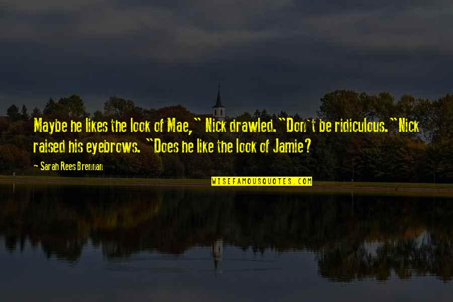 Teppermans Quotes By Sarah Rees Brennan: Maybe he likes the look of Mae," Nick