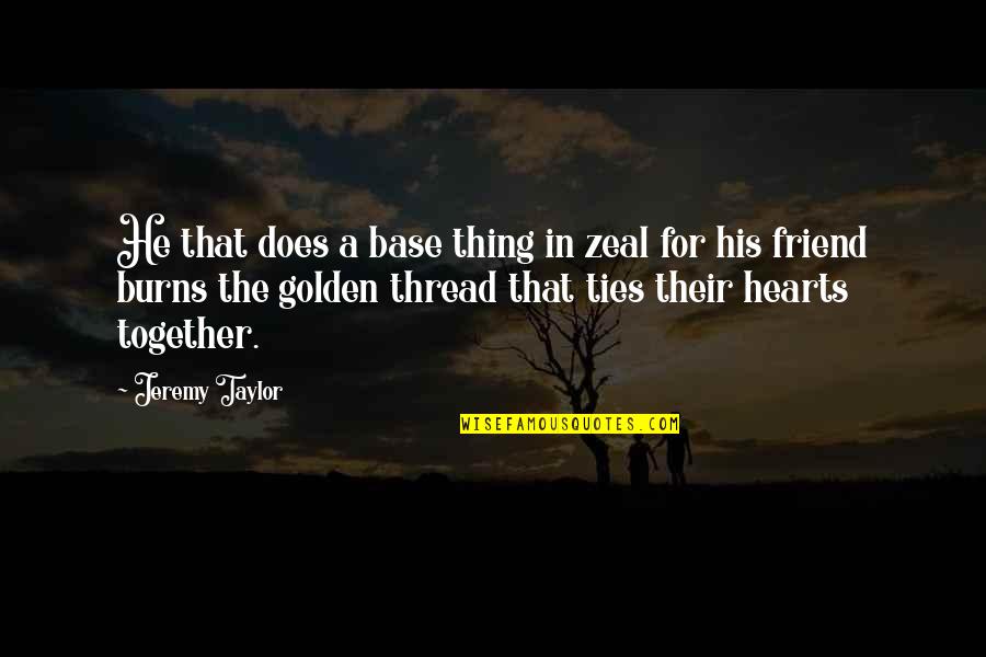 Teppo Felin Quotes By Jeremy Taylor: He that does a base thing in zeal Teppo Felin Quotes By Jeremy Taylor: He that does a base thing in zeal