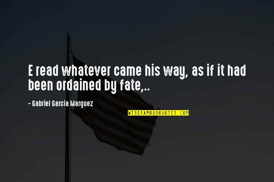 Tepsik Quotes By Gabriel Garcia Marquez: E read whatever came his way, as if Tepsik Quotes By Gabriel Garcia Marquez: E read whatever came his way, as if
