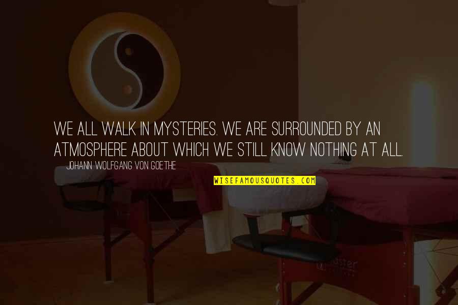 Tepsik Quotes By Johann Wolfgang Von Goethe: We all walk in mysteries. We are surrounded Tepsik Quotes By Johann Wolfgang Von Goethe: We all walk in mysteries. We are surrounded