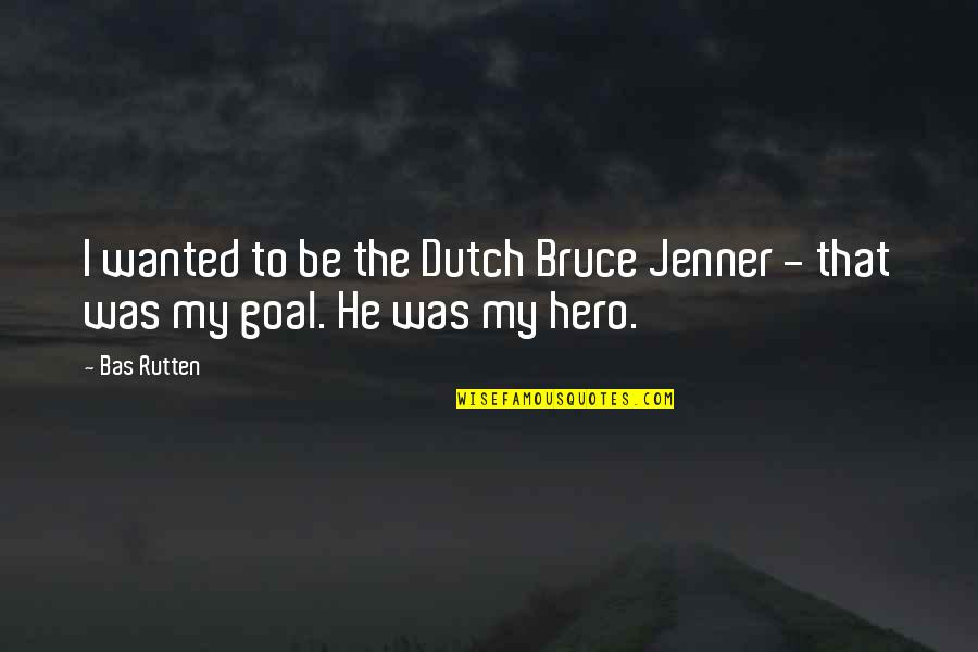 Tepsis Quotes By Bas Rutten: I wanted to be the Dutch Bruce Jenner