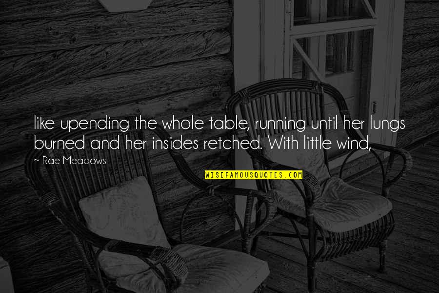 Tepsis Quotes By Rae Meadows: like upending the whole table, running until her Tepsis Quotes By Rae Meadows: like upending the whole table, running until her