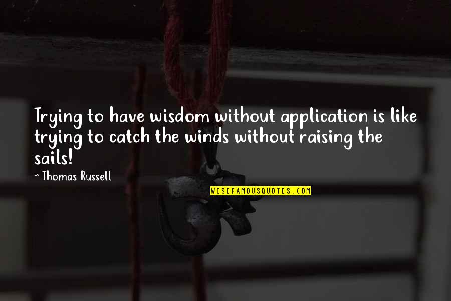 Tepuk Sebelah Quotes By Thomas Russell: Trying to have wisdom without application is like Tepuk Sebelah Quotes By Thomas Russell: Trying to have wisdom without application is like