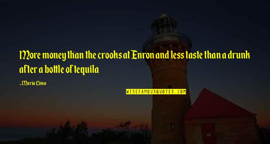 Tequila Drunk Quotes By Maria Lima: More money than the crooks at Enron and Tequila Drunk Quotes By Maria Lima: More money than the crooks at Enron and