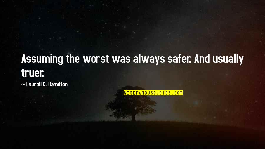 Tequila Grey's Anatomy Quotes By Laurell K. Hamilton: Assuming the worst was always safer. And usually