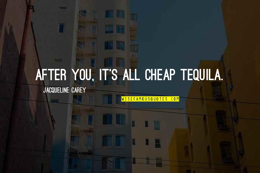 Tequila Love Quotes By Jacqueline Carey: After you, it's all cheap tequila.