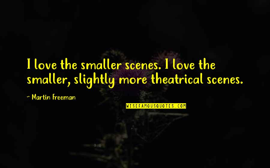 Tequila Love Quotes By Martin Freeman: I love the smaller scenes. I love the