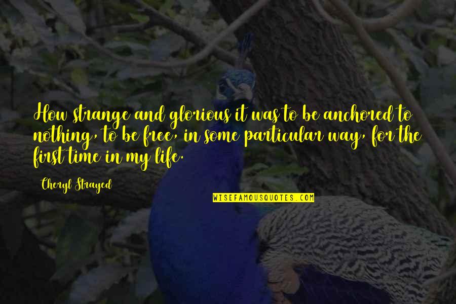 Tequlia Quotes By Cheryl Strayed: How strange and glorious it was to be Tequlia Quotes By Cheryl Strayed: How strange and glorious it was to be