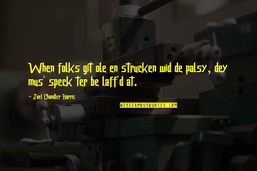 Ter Quotes By Joel Chandler Harris: When folks git ole en strucken wid de Ter Quotes By Joel Chandler Harris: When folks git ole en strucken wid de