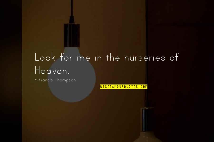 Ter R St Taylan Kaya Quotes By Francis Thompson: Look for me in the nurseries of Heaven.