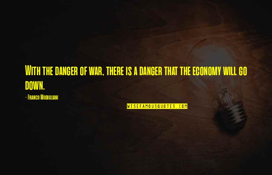 Ter Stegen Best Quotes By Franco Modigliani: With the danger of war, there is a