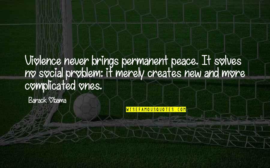 Tera Deedar Quotes By Barack Obama: Violence never brings permanent peace. It solves no Tera Deedar Quotes By Barack Obama: Violence never brings permanent peace. It solves no
