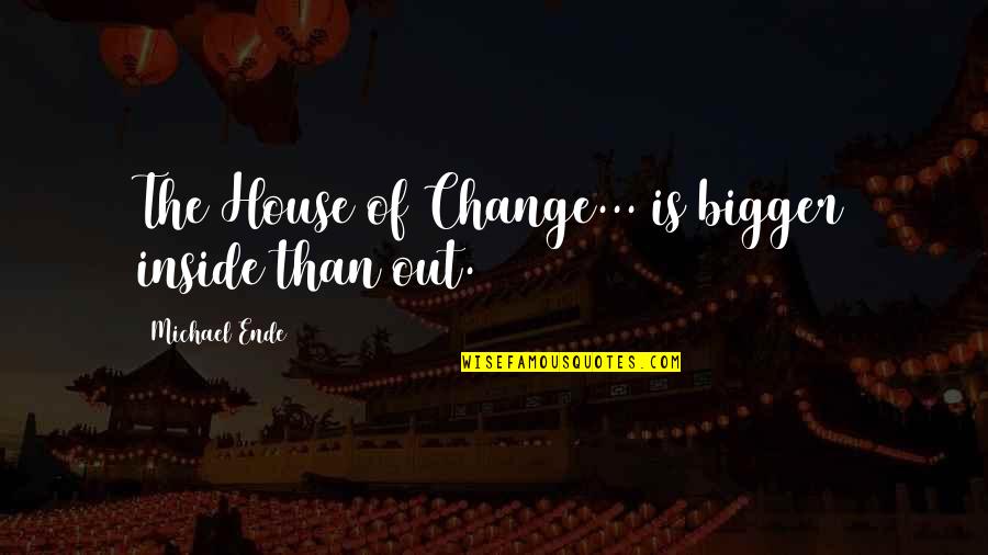 Tera Ishq Quotes By Michael Ende: The House of Change... is bigger inside than