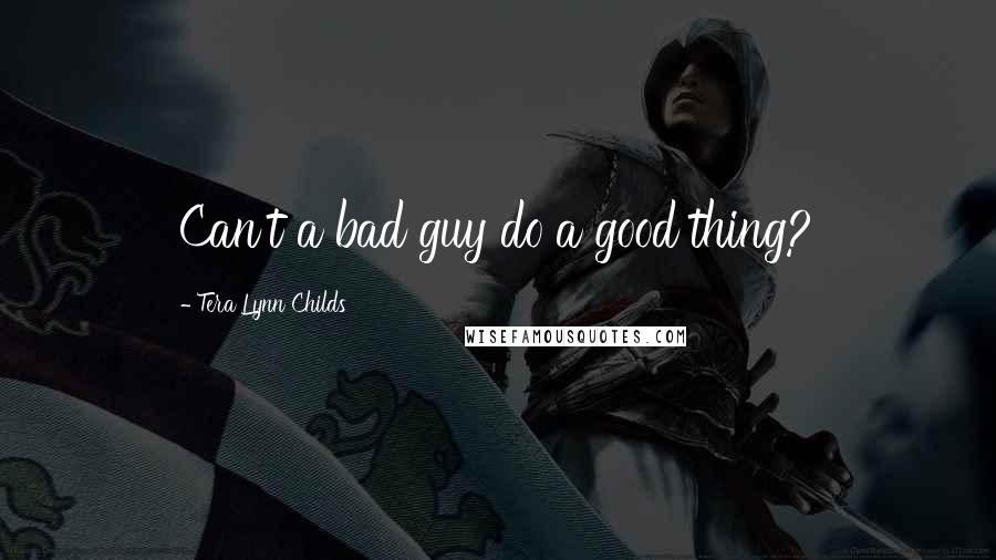 Tera Lynn Childs quotes: Can't a bad guy do a good thing?