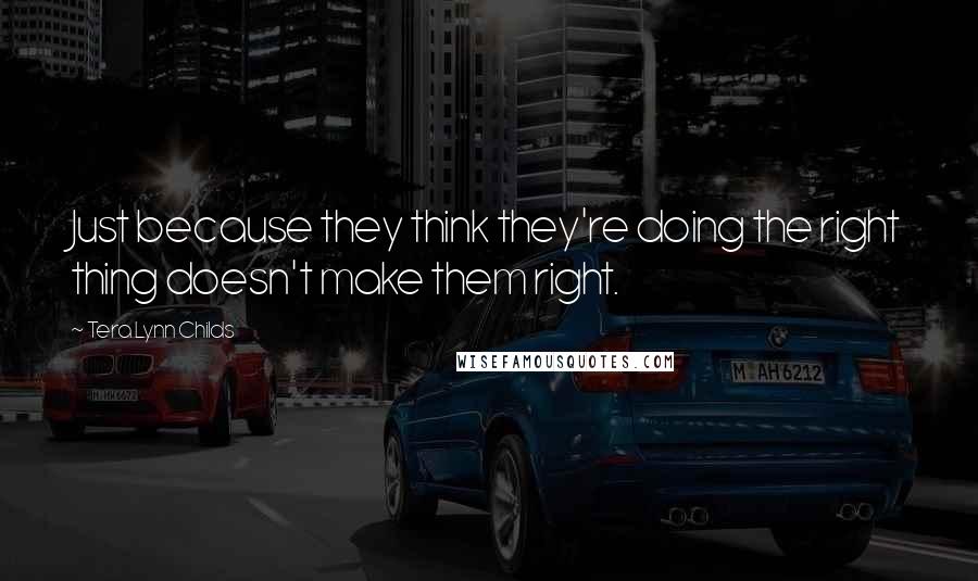 Tera Lynn Childs quotes: Just because they think they're doing the right thing doesn't make them right.