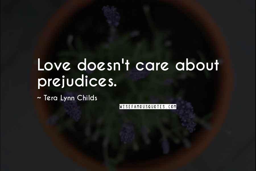 Tera Lynn Childs quotes: Love doesn't care about prejudices.