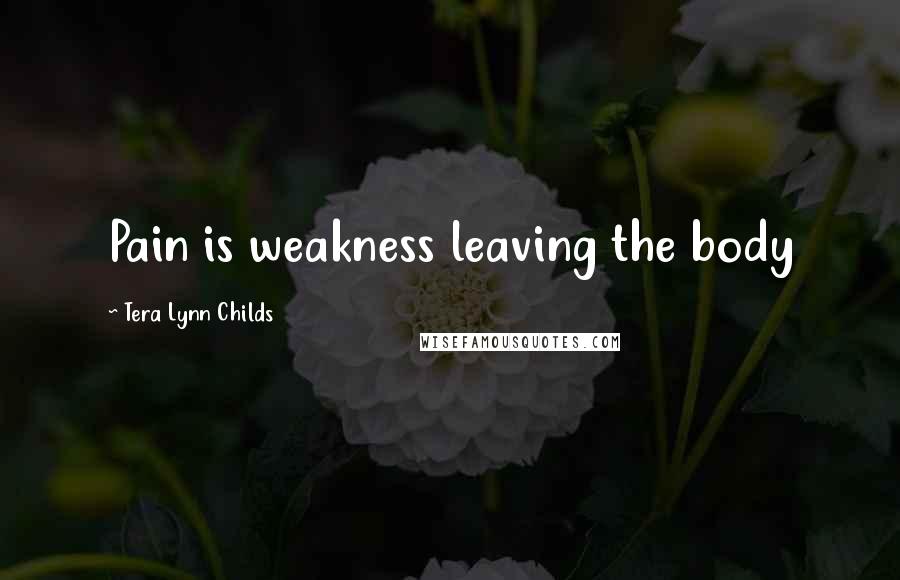 Tera Lynn Childs quotes: Pain is weakness leaving the body