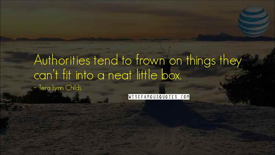 Tera Lynn Childs quotes: Authorities tend to frown on things they can't fit into a neat little box.