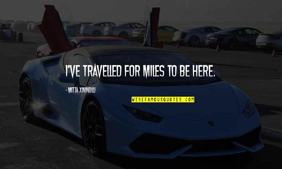 Tera Mera Ki Rishta Quotes By Mitta Xinindlu: I've travelled for miles to be here.