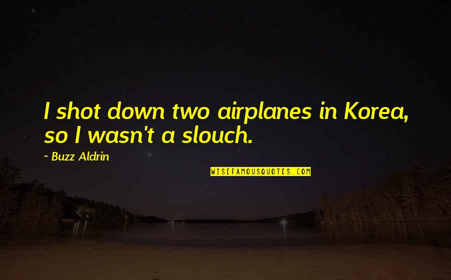 Tera Mera Saath Quotes By Buzz Aldrin: I shot down two airplanes in Korea, so