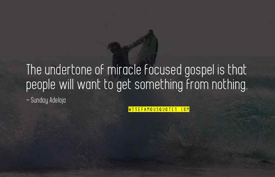 Tera Online Quotes By Sunday Adelaja: The undertone of miracle focused gospel is that Tera Online Quotes By Sunday Adelaja: The undertone of miracle focused gospel is that