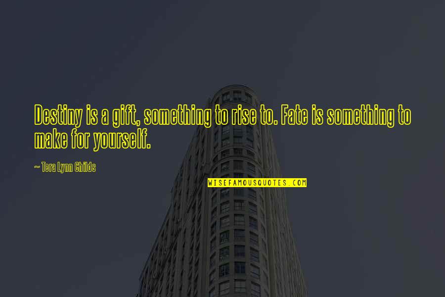 Tera Quotes By Tera Lynn Childs: Destiny is a gift, something to rise to.