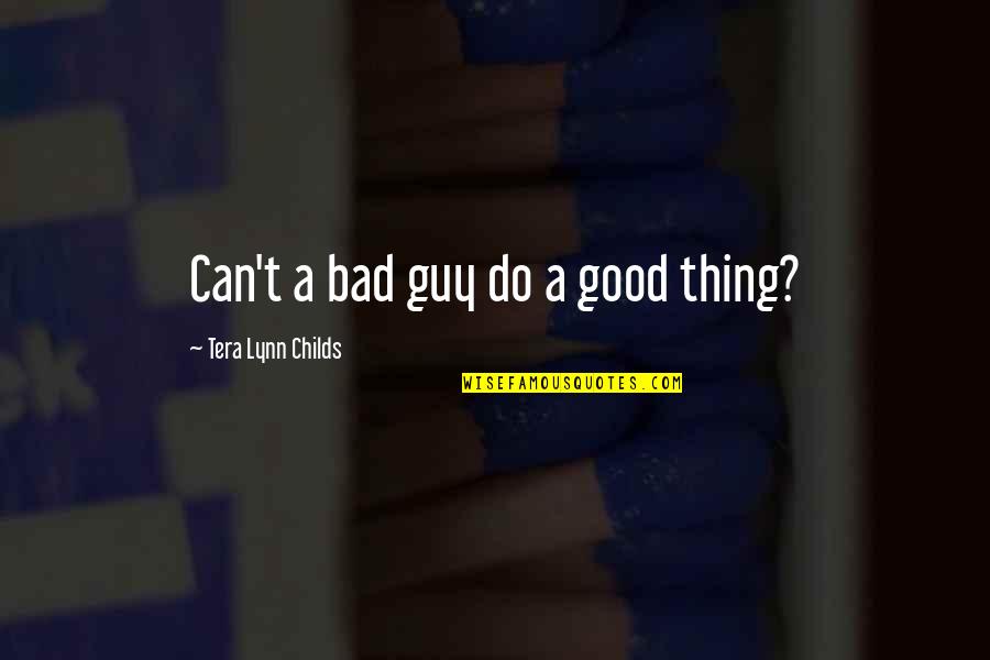 Tera Quotes By Tera Lynn Childs: Can't a bad guy do a good thing?