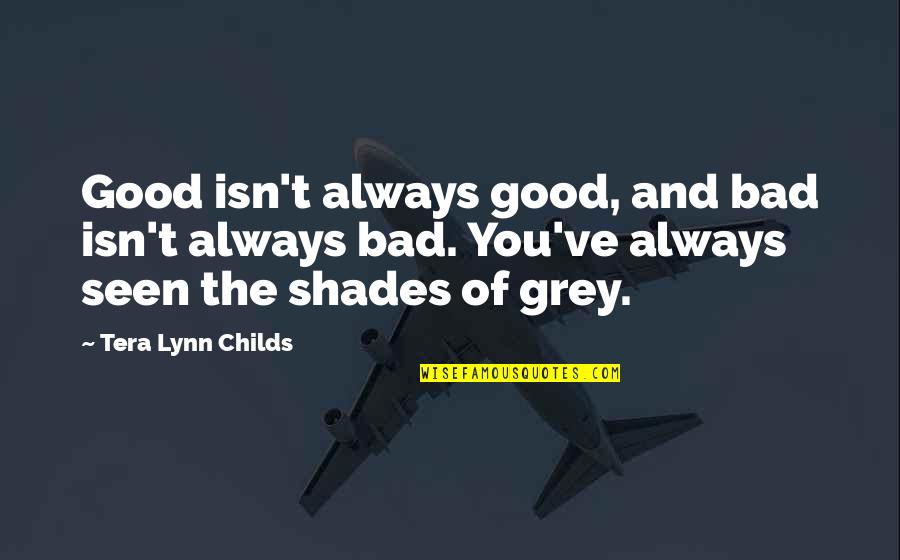 Tera Quotes By Tera Lynn Childs: Good isn't always good, and bad isn't always