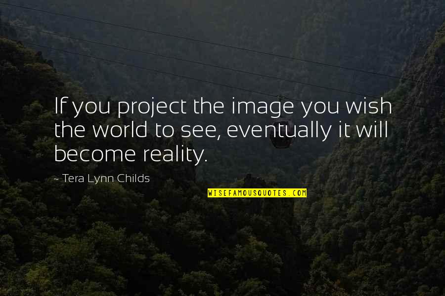 Tera Quotes By Tera Lynn Childs: If you project the image you wish the