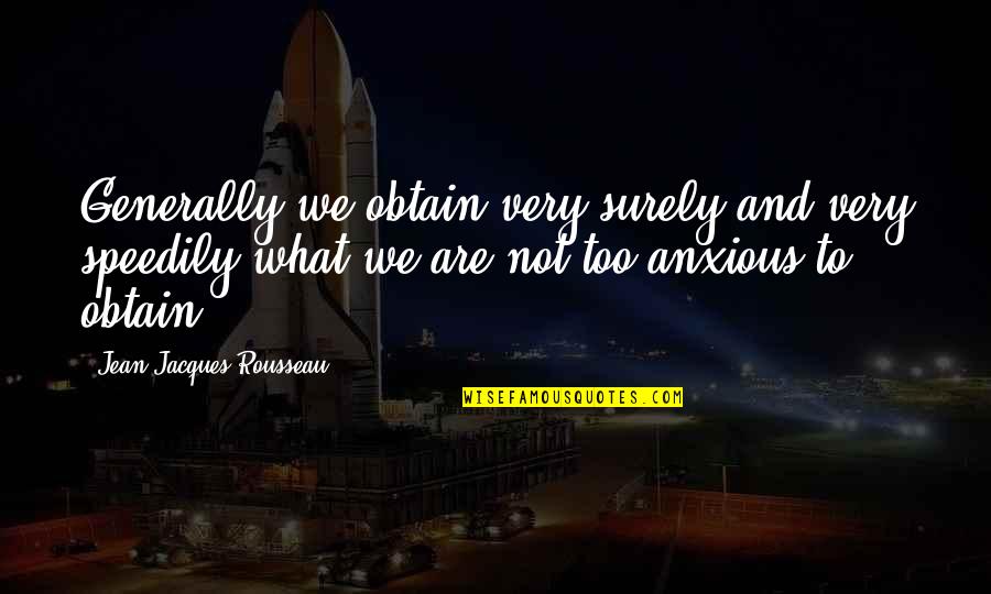 Terabaikan Quotes By Jean-Jacques Rousseau: Generally we obtain very surely and very speedily