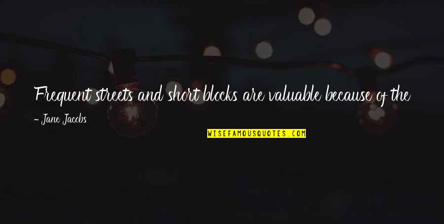 Terabithia Movie Quotes By Jane Jacobs: Frequent streets and short blocks are valuable because Terabithia Movie Quotes By Jane Jacobs: Frequent streets and short blocks are valuable because