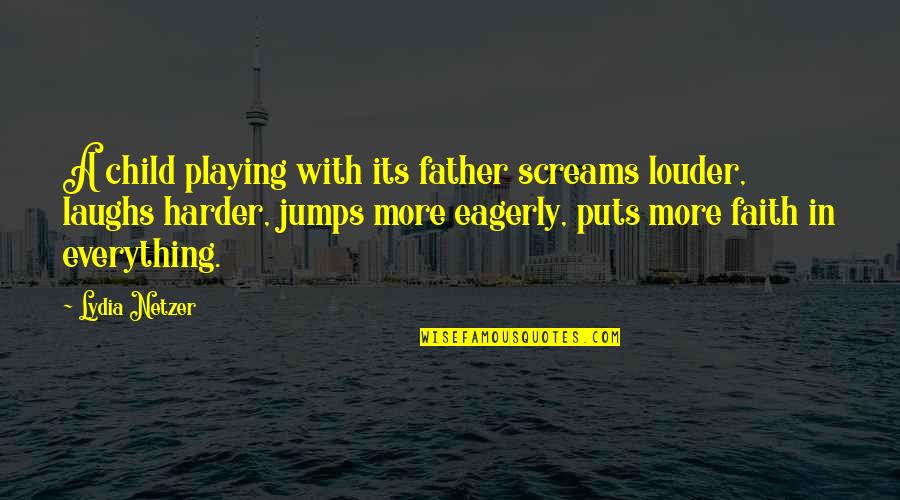 Terabithia Quotes By Lydia Netzer: A child playing with its father screams louder, Terabithia Quotes By Lydia Netzer: A child playing with its father screams louder,