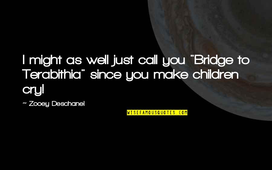 Terabithia Quotes By Zooey Deschanel: I might as well just call you "Bridge